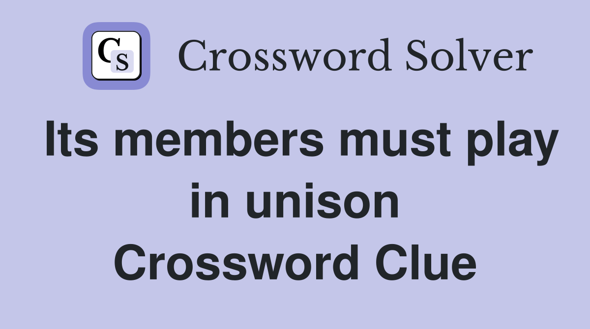 Its members must play in unison Crossword Clue Answers Crossword Solver